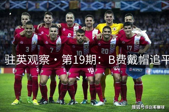 驻英观察·第19期：B费戴帽追平C罗，曼联5-2逆转伊镇——卡里克打破“升班马魔咒”